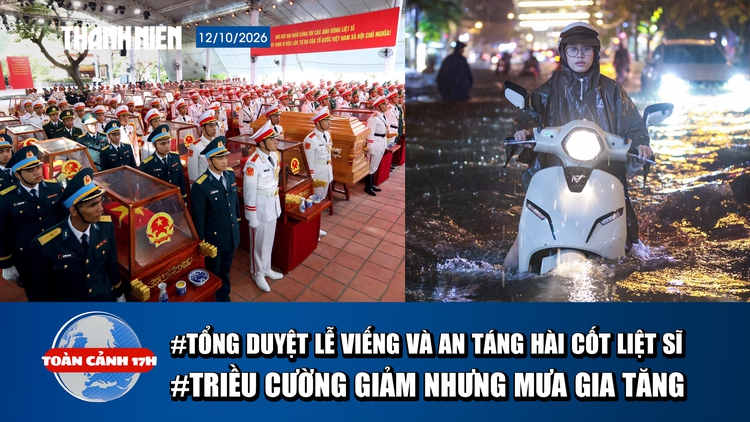 Toàn cảnh 17h: Tổng duyệt lễ viếng và an táng hài cốt liệt sĩ | Triều cường giảm nhưng mưa gia tăng