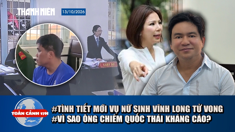 Toàn cảnh 17h: Vụ nữ sinh Vĩnh Long tử vong: Làm rõ 'người bí ẩn' | Tình tiết mới vụ ông Chiêm Quốc Thái và vợ cũ