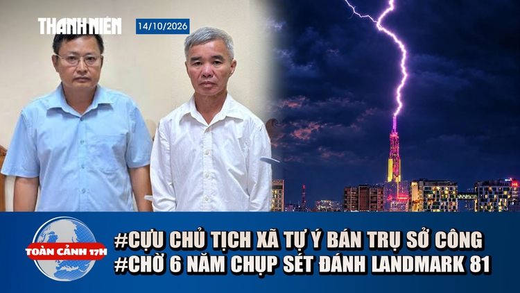 Toàn cảnh 17h: Cựu chủ tịch xã Tự ý bán trụ sở công | Chờ 6 năm chụp sét đánh trúng đỉnh Landmark 81