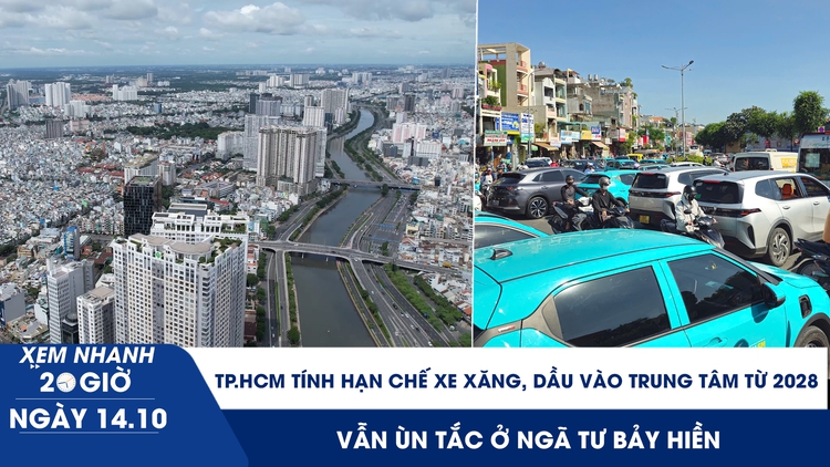 Xem nhanh 20h ngày 14.10: TP.HCM tính hạn chế xe xăng, dầu vào trung tâm từ 2028 | Vẫn ùn tắc ở ngã tư Bảy Hiền 