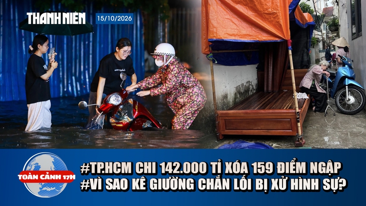 Toàn cảnh 17h: Lộ trình 142.000 tỉ đồng xóa 159 rốn ngập ở TP.HCM | Vì sao kê giường chặn ngõ bị khởi tố?