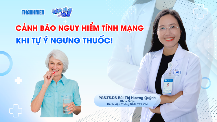 Bác sĩ ơi: Cảnh báo nguy hiểm tính mạng khi tự ý ngưng thuốc!