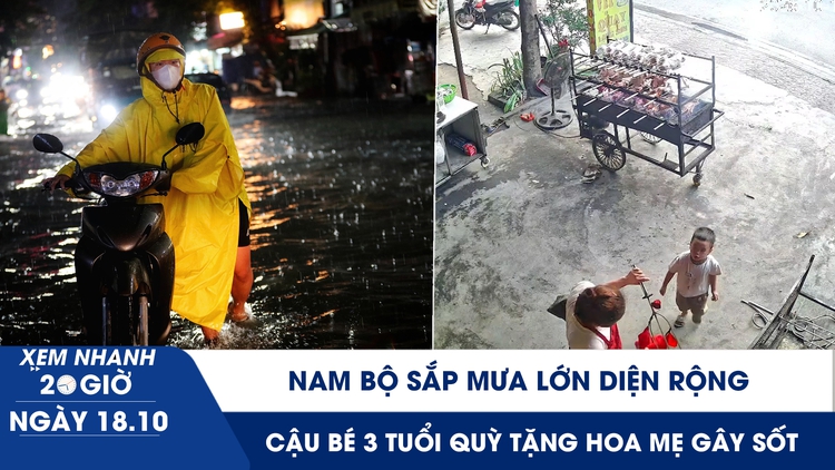 Xem nhanh 20h ngày 18.10: Nam bộ sắp mưa lớn diện rộng | Cậu bé 3 tuổi quỳ tặng hoa mẹ gây sốt