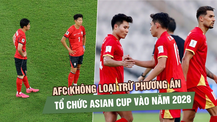 Asian Cup 2027 có nguy cơ bị hoãn, AFC không loại trừ phương án tổ chức vào năm 2028