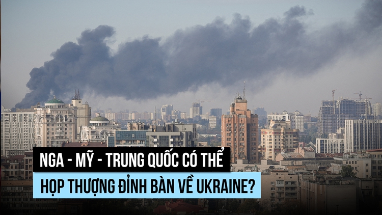 Nga - Mỹ - Trung Quốc có thể họp thượng đỉnh bàn về Ukraine?