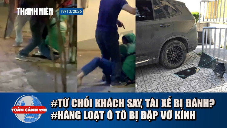 Toàn cảnh 17h: Từ chối chở khách say, tài xế bị hành hung | Hàng loạt ô tô ở Nghệ An bị đập vỡ kính