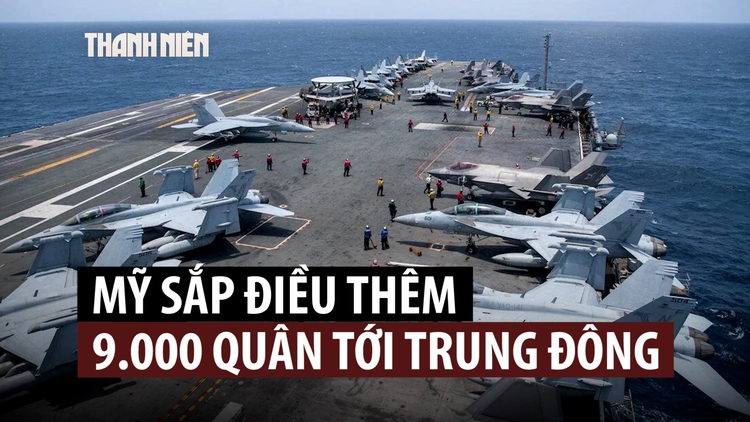 Mỹ đưa thêm tàu sân bay, 9.000 quân tới Trung Đông, Iran tính kế đối phó