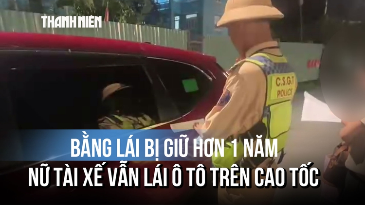 Bằng lái bị giữ hơn 1 năm, nữ tài xế vẫn lái ô tô trên cao tốc