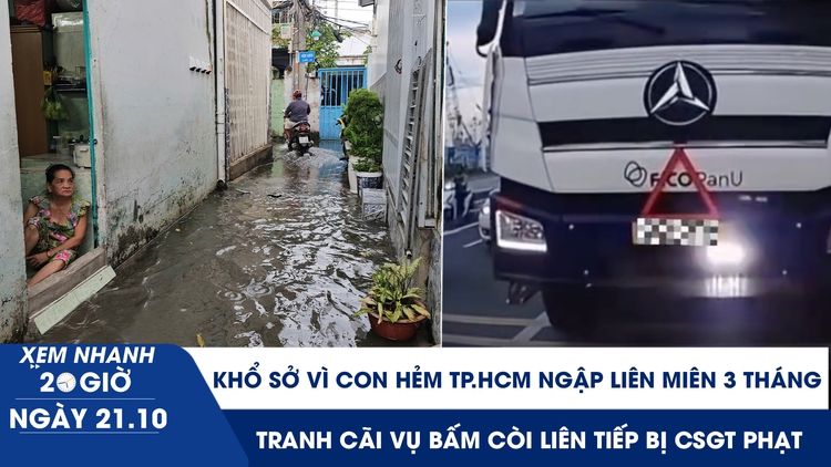 Xem nhanh 20h ngày 21.10: Khổ sở vì con hẻm TP.HCM ngập liên miên 3 tháng | Tranh cãi vụ bấm còi bị CSGT phạt
