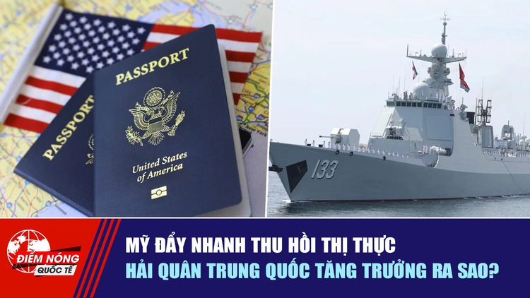 Tiêu điểm quốc tế ngày 22.10: Mỹ đẩy nhanh thu hồi thị thực | Hải quân Trung Quốc tăng trưởng ra sao?