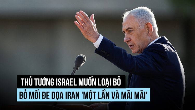 Thủ tướng Israel chỉ thị loại bỏ mối đe dọa từ Iran 'mãi mãi'