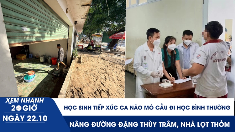 Xem nhanh 20h ngày 22.10: Học sinh tiếp xúc ca não mô cầu đi học bình thường | Nâng đường Đặng Thùy Trâm, nhà lọt thỏm