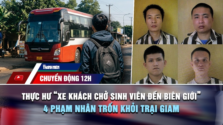 Chuyển động 12h: Thực hư vụ 'xe khách chở sinh viên đến biên giới Campuchia' | 4 phạm nhân trốn khỏi trại giam