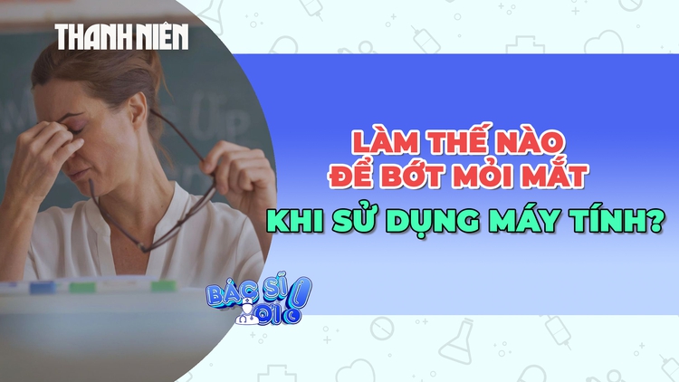 Làm thế nào để mắt bớt mỏi khi phải nhìn màn hình cả ngày?