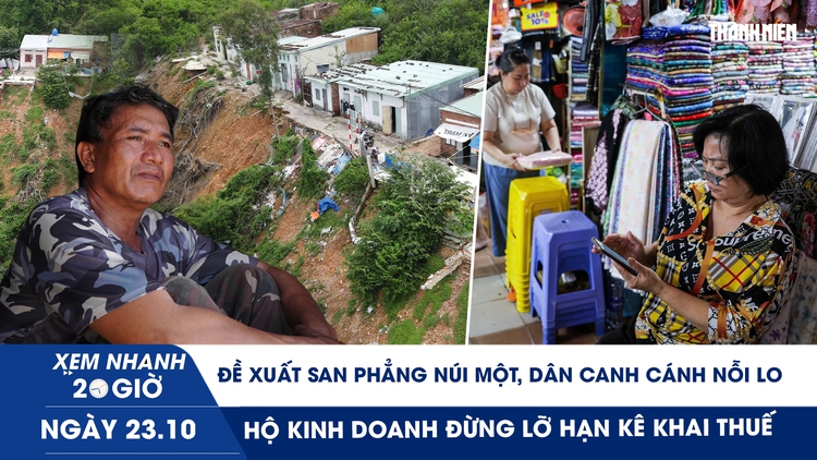 Xem nhanh 20h ngày 23.10: Đề xuất san phẳng núi Một, dân canh cánh nỗi lo | Hộ kinh doanh đừng lỡ hạn kê khai thuế