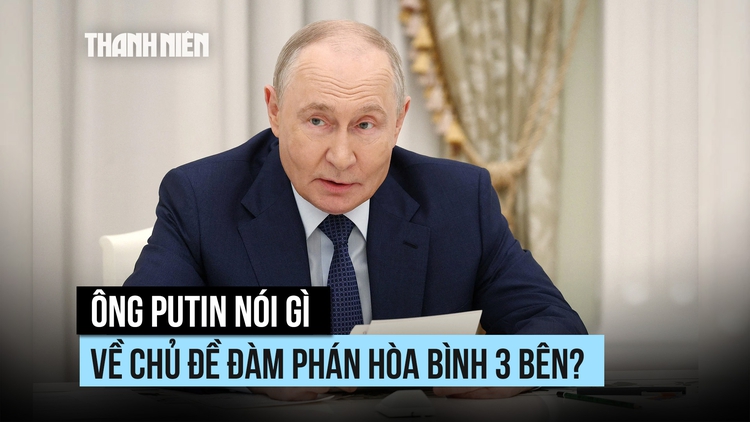 Ông Putin nói gì về chủ đề đàm phán hòa bình 3 bên?