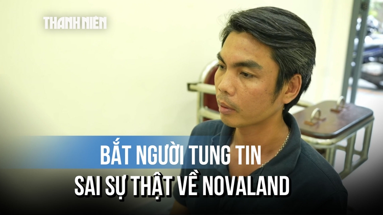 Bịa chuyện về Novaland để câu view, chủ tài khoản Facebook 'Quang Do' bị bắt tạm giam