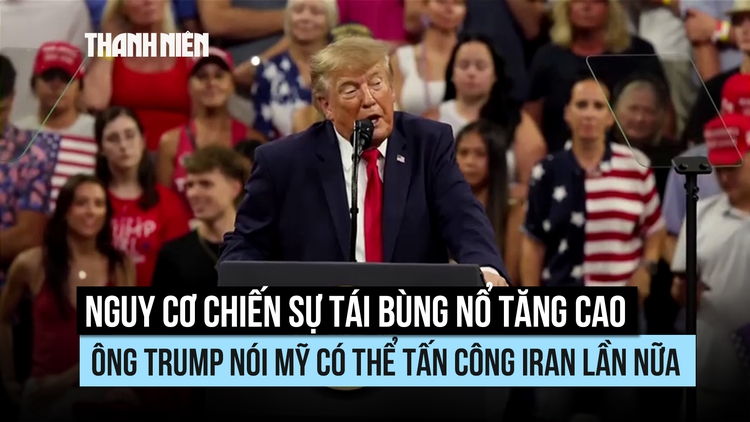 Nguy cơ tái bùng nổ chiến sự tăng cao, ông Trump nói Mỹ có thể lại tấn công Iran