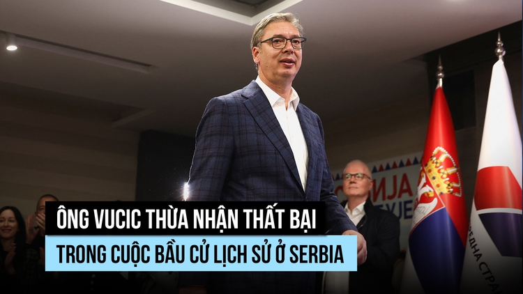 Ông Vucic thừa nhận thất bại trong cuộc bầu cử lịch sử ở Serbia