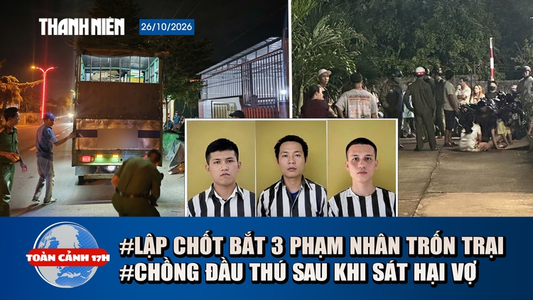 Toàn cảnh 17h: Lập chốt truy bắt 3 phạm nhân trốn trại A2 | Thảm án ở Đồng Nai do vợ chồng mâu thuẫn2