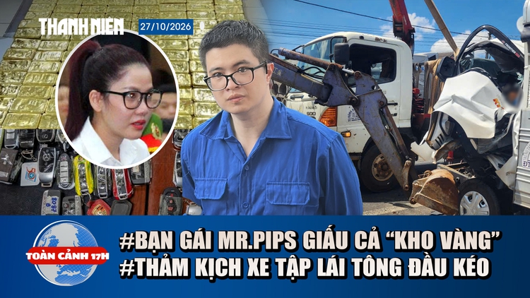 Toàn cảnh 17h: Bạn gái Mr Pips cất giấu cả ‘kho’ vàng | Thảm kịch xe tập lái tông nát đầu xe tải