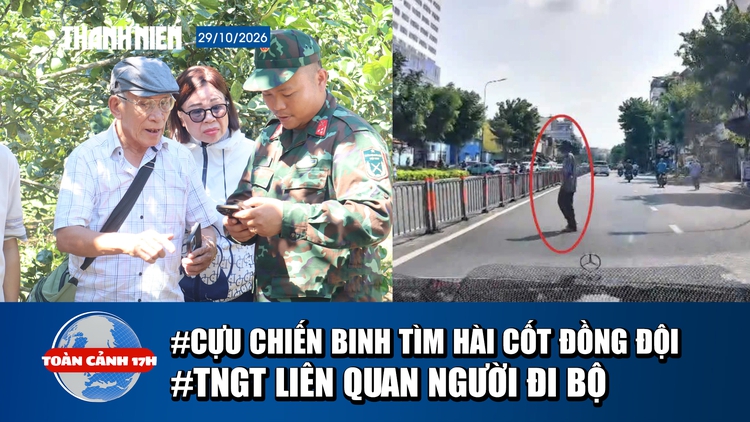 Toàn cảnh 17h: Cựu chiến binh 5 lần đi tìm hài cốt đồng đội | Cảnh báo tai nạn liên quan người đi bộ