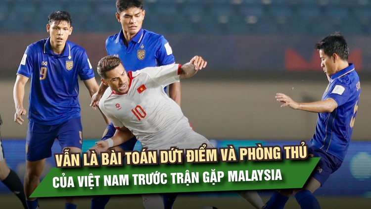 Vẫn là bài toán dứt điểm và phòng thủ của Việt Nam trước trận gặp Malaysia