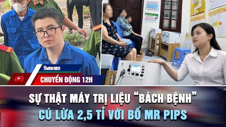 Chuyển động 12h: Sự thật máy trị liệu 'bách bệnh' giá trăm triệu | Cú lừa 2,5 tỉ vụ Mr Pips