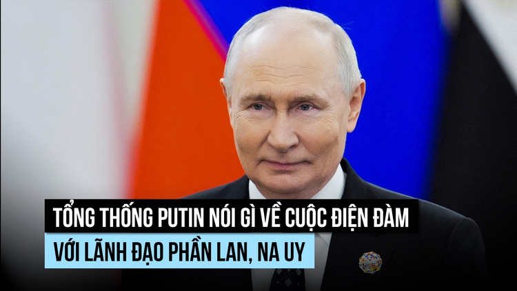 Tổng thống Putin nói gì về cuộc điện đàm với lãnh đạo Phần Lan, Na Uy?