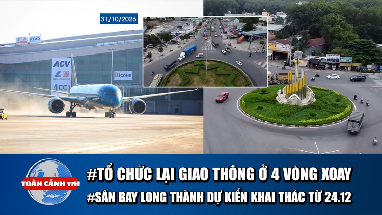 Toàn cảnh 17h: TP.HCM tổ chức lại giao thông 4 vòng xoay | Sân bay Long Thành khai thác từ 24.12?