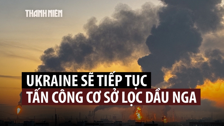 Tổng thống Ukraine nói sẽ tiếp tục tấn công cơ sở lọc dầu của Nga