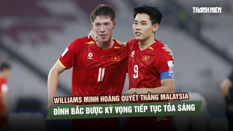 Williams Minh Hoàng quyết thắng Malaysia, Đình Bắc được kỳ vọng tiếp tục tỏa sáng