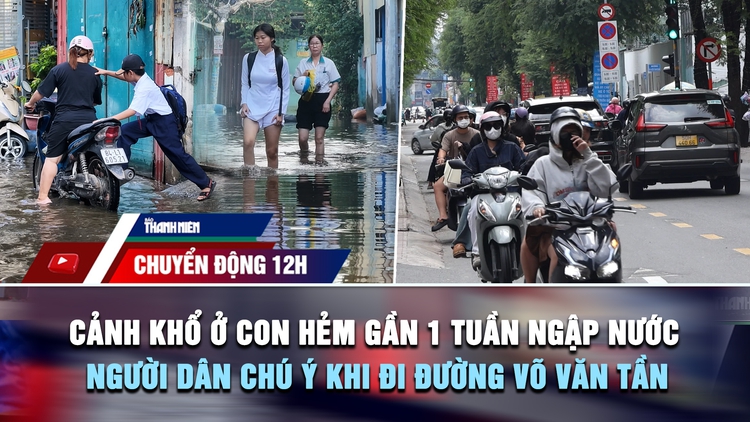 Chuyển động 12h: Cảnh khổ ở con hẻm gần 1 tuần ngập nước | Người dân chú ý khi đi đường Võ Văn Tần
