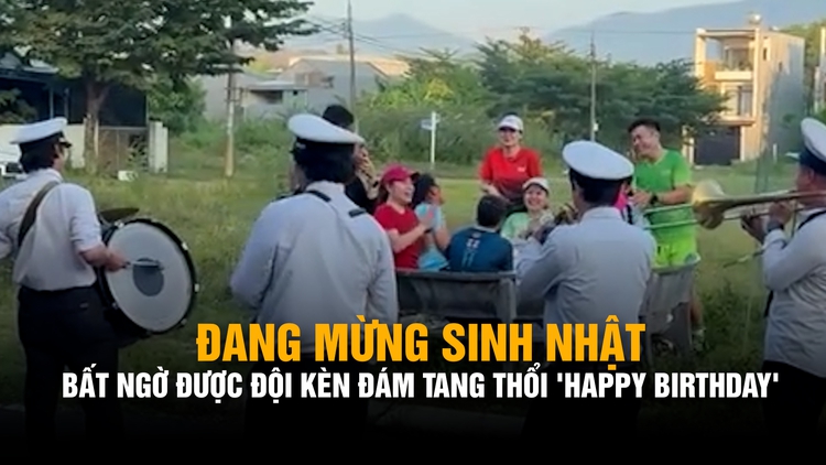 Đang mừng sinh nhật, bất ngờ được đội kèn đám tang thổi 'Happy Birthday'