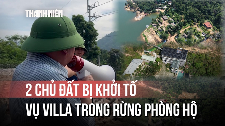 2 chủ đất bị khởi tố liên quan vụ 'villa, homestay mọc trong rừng phòng hộ' là ai?