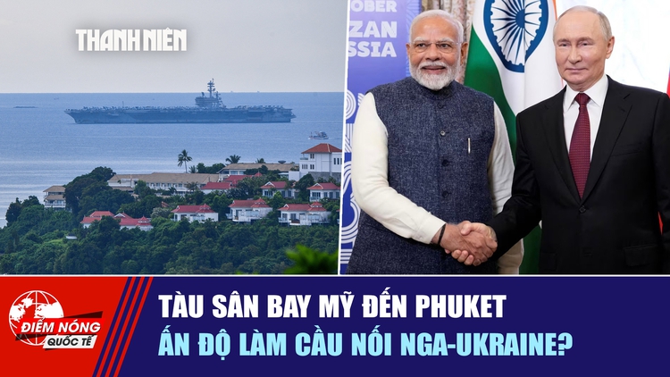 Tiêu điểm quốc tế ngày 6.10: Tàu sân bay Mỹ đến Phuket | Ấn Độ làm cầu nối Nga-Ukraine?