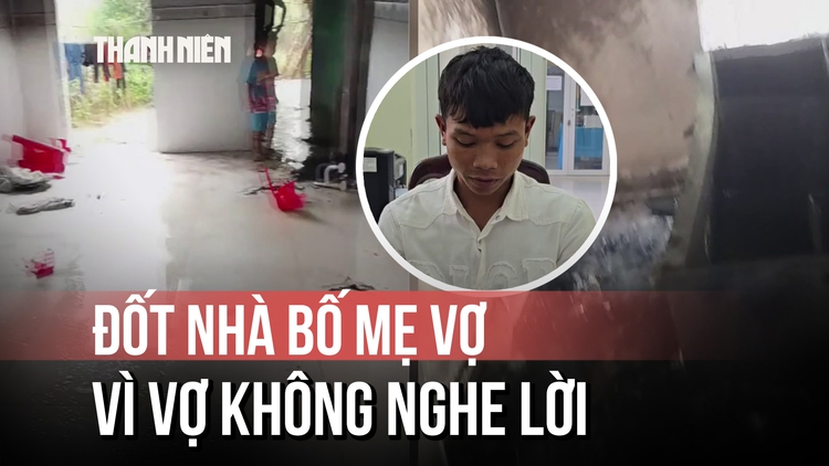 Chàng rể đốt nhà bố mẹ vợ vì bực tức chuyện vợ uống bia