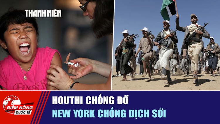 Tiêu điểm quốc tế ngày 7.10: Houthi chống đỡ | New York chống dịch sởi