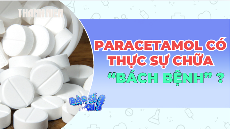 Thực hư chuyện paracetamol chữa 'bách bệnh': Đau đầu, sốt, đau răng... uống một viên là xong?