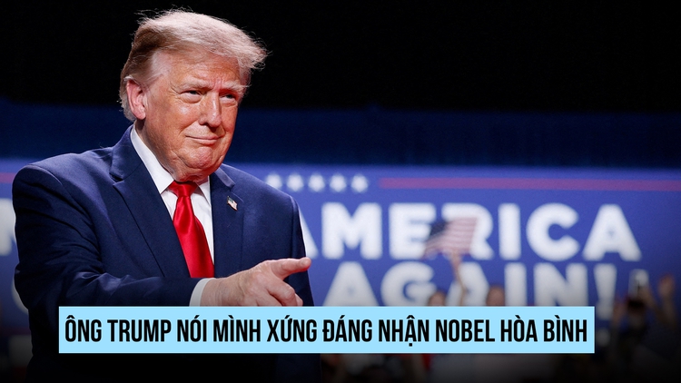Ông Trump nói mình xứng đáng nhận Nobel Hòa bình