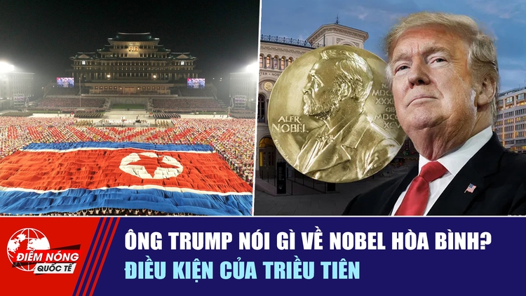 Tiêu điểm quốc tế 9.10: Ông Trump nói gì về Nobel Hòa bình? | Điều kiện của Triều Tiên