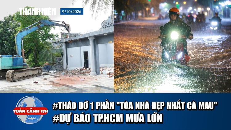 Toàn cảnh 17h: ‘Tòa nhà đẹp nhất Cà Mau’ tháo dỡ phần vi phạm | Dự báo TP.HCM mưa lớn