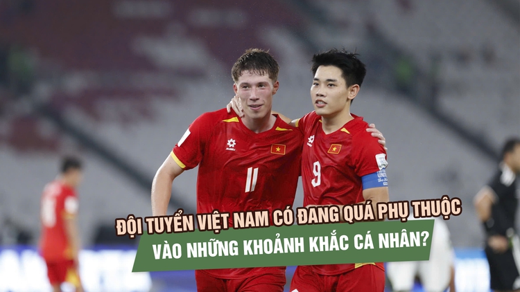Ngoài các cá nhân tỏa sáng, đội tuyển Việt Nam còn cần thêm gì ở Asian Cup 2027?