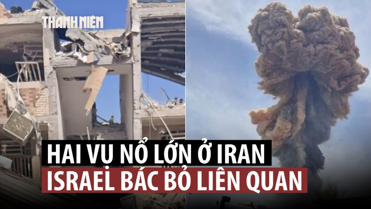 Hai vụ nổ lớn ở Iran giữa căng thẳng khu vực, Israel nói không liên quan