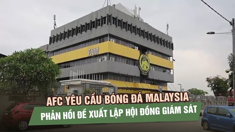 AFC yêu cầu bóng đá Malaysia phản hồi đề xuất lập hội đồng giám sát cải tổ