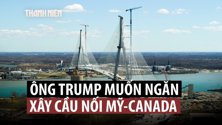 Ông Trump vì sao muốn ngăn khánh thành cầu nối Mỹ và Canada?