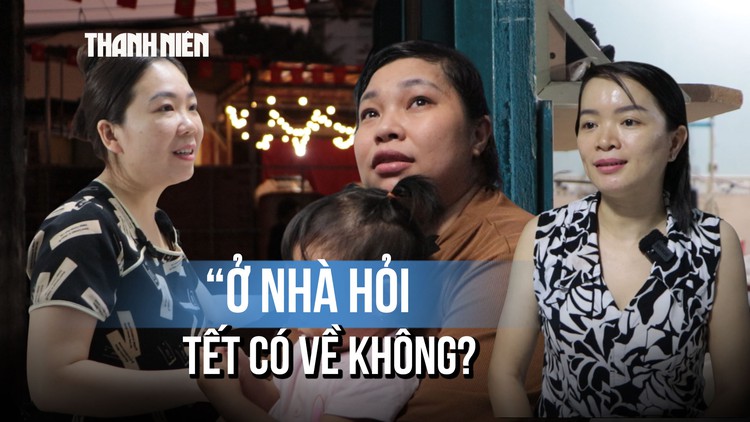 Những cái tết lỡ hẹn của người lao động xa quê: 'Khi nào ổn định rồi con về'