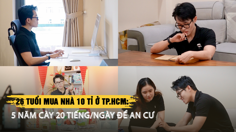 26 tuổi mua nhà 10 tỉ ở TP.HCM: 5 năm cày 20 tiếng/ngày để an cư | Phần 2