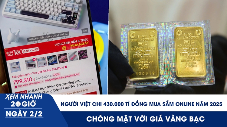 Xem nhanh 20h ngày 2.2: Người Việt chi 430.000 tỉ đồng mua sắm online năm 2025 | Nhà đầu tư chóng mặt với giá vàng bạc