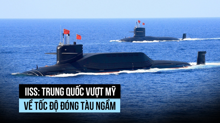 IISS: Trung Quốc đóng tàu ngầm nhanh hơn Mỹ nhưng còn điểm yếu
